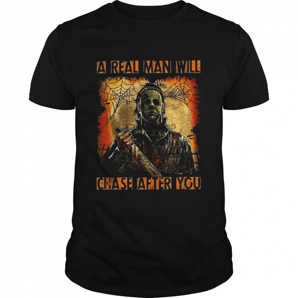Michael Myers Get A Man That Will Chase After You Halloween shirt