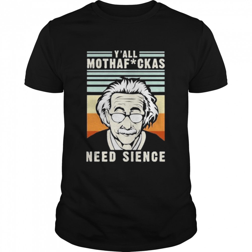 Y’all mothaf ckas Need Science Albert Einstein T-Shirt