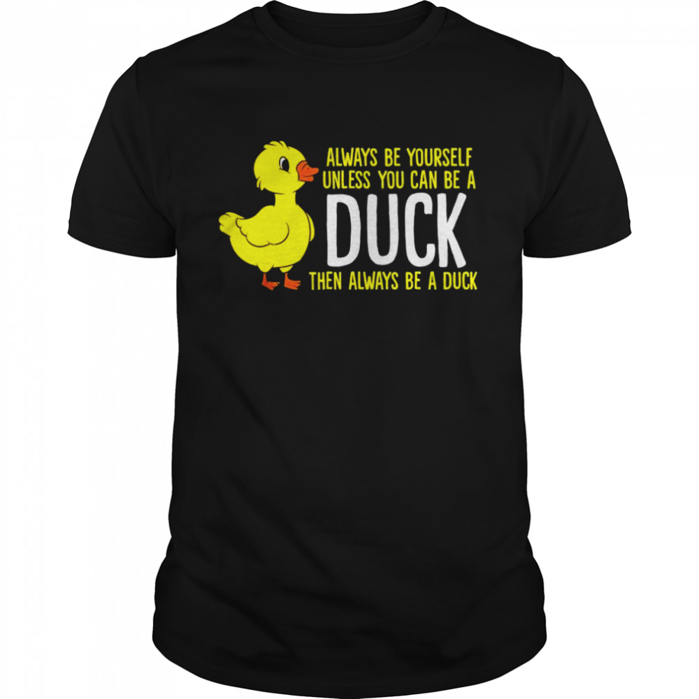 Always be yourself unless you can be a duck unisex T-shirt