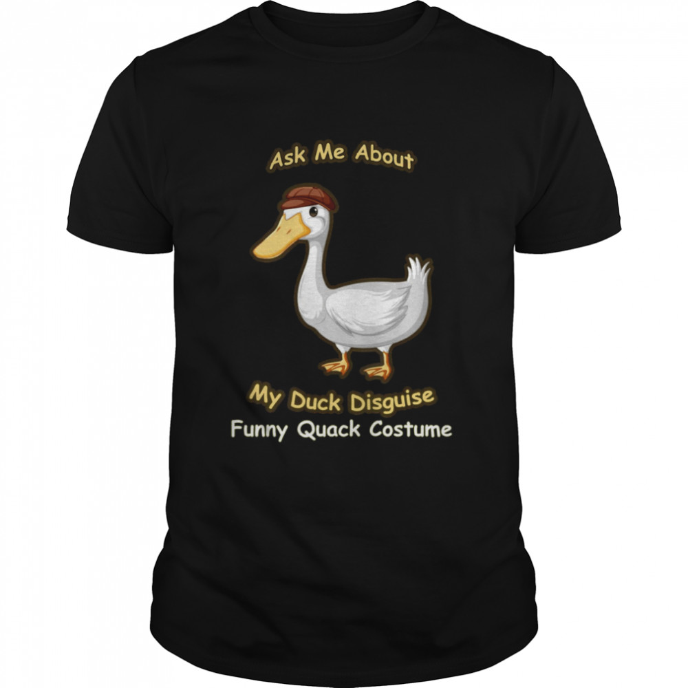 Ask Me About My Duck Disguise Funny Quack Costume shirt