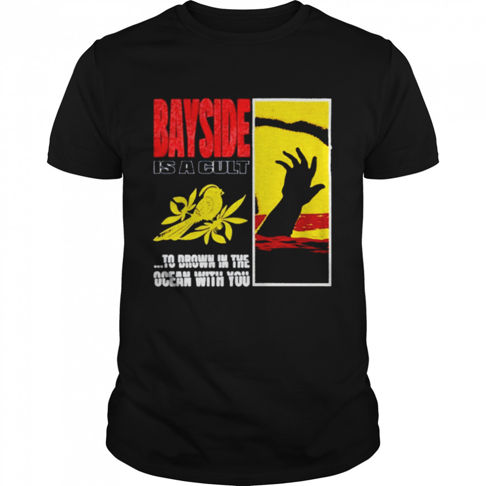 Bayside is a cult to drown in the ocean with you shirt