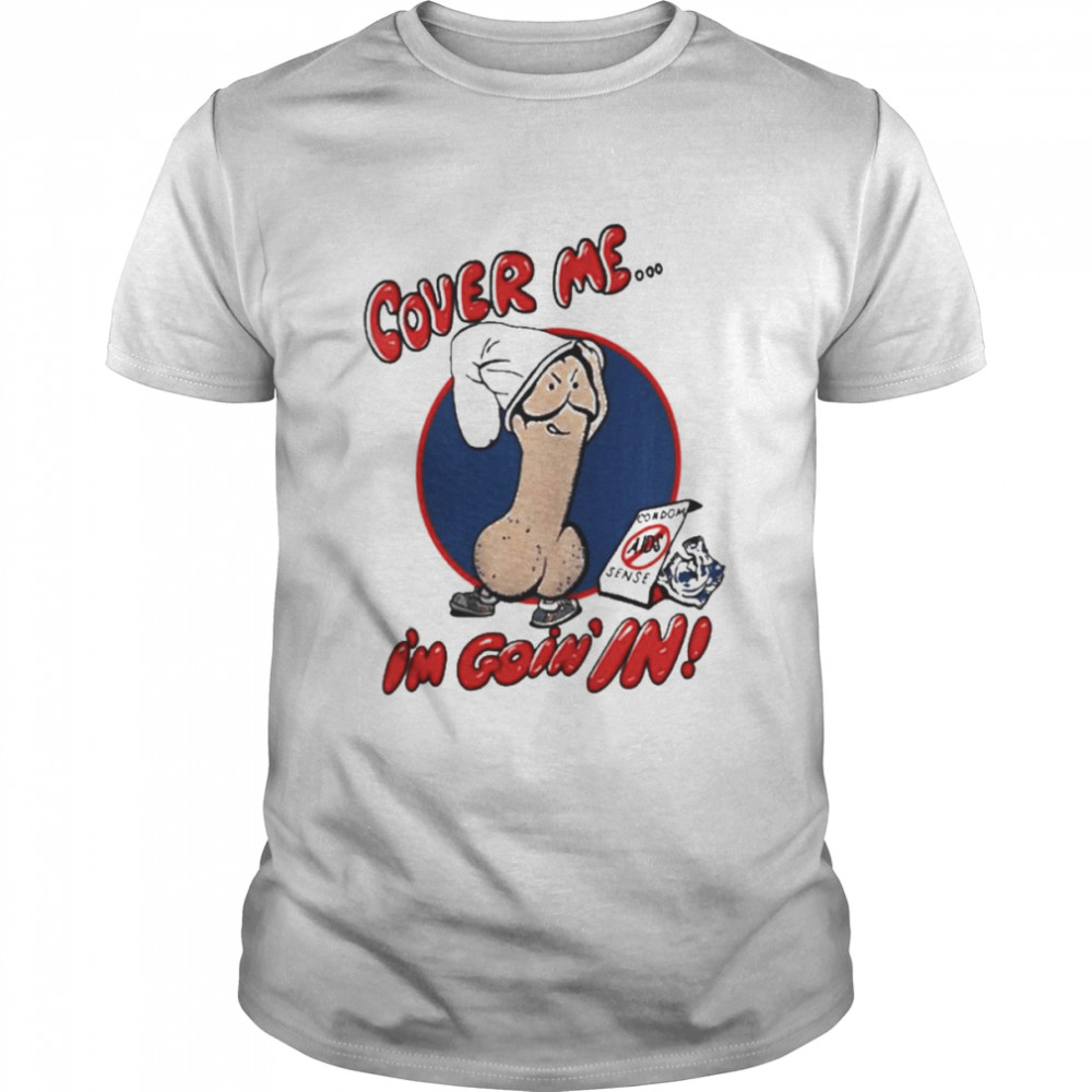 Cover Me I’m Goin’ In Shirt