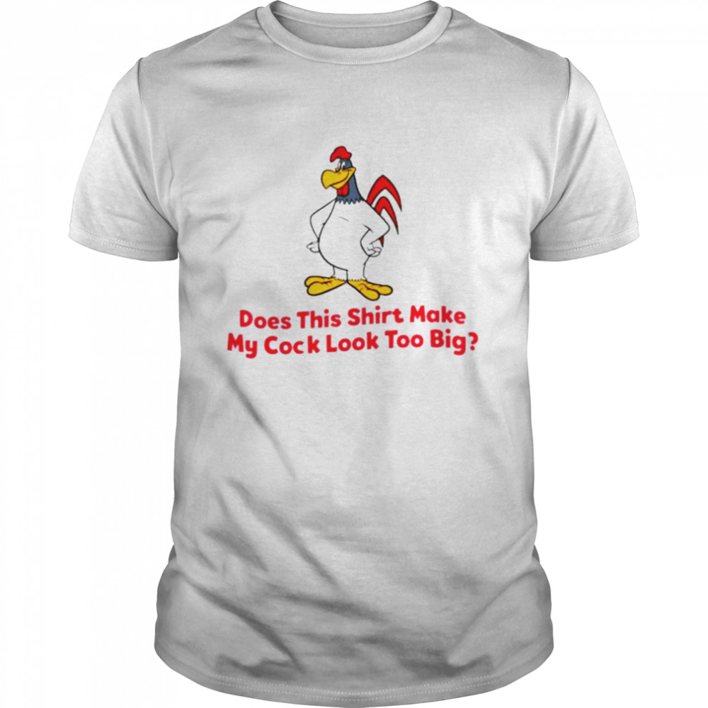 Does this shirt make my cock look too big shirt