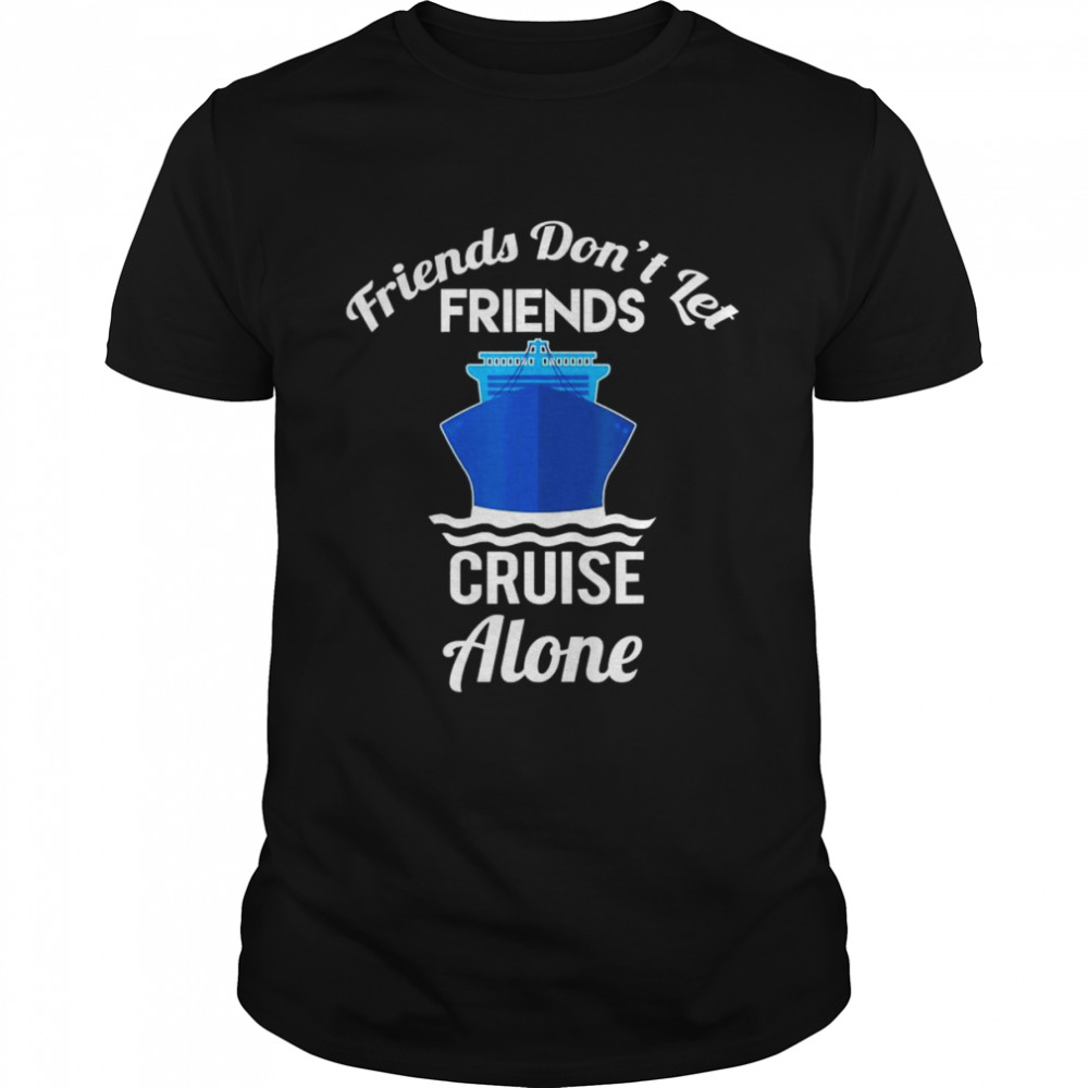 Friends Don’t Let Friends Cruise Alone Matching Cruise T-Shirt