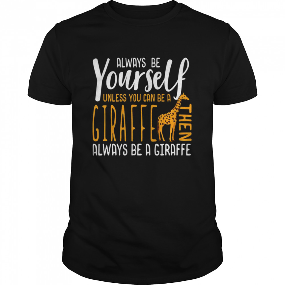 Giraffe Always Be Yourself shirt