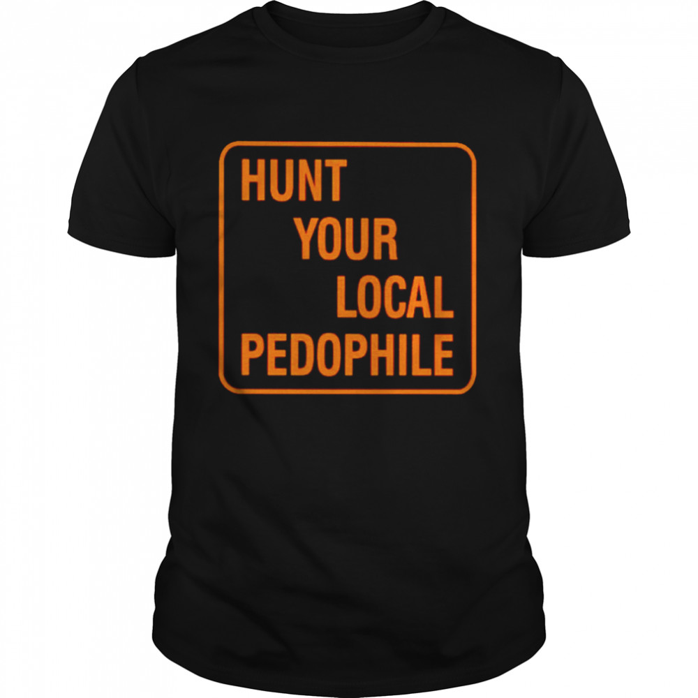 Hunt your local pedophile unisex T-shirt