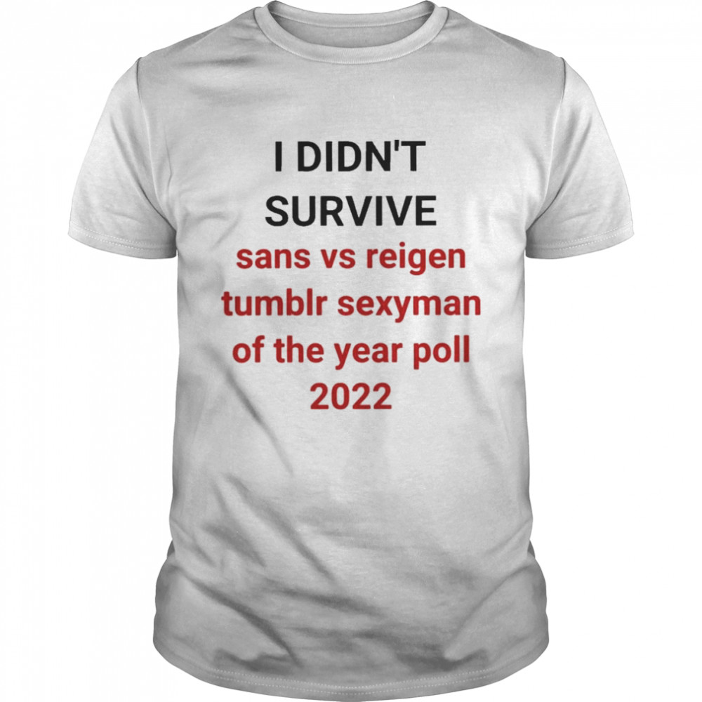 I Didn’t Survive Sans Vs Reigen Tumblr Sexyman Of The Year Poll 2022 Shirt