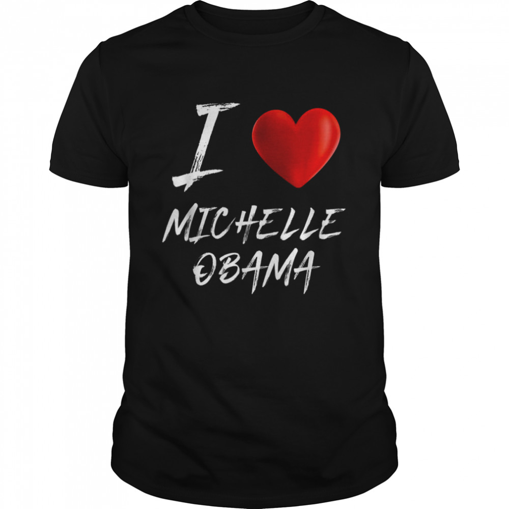 I Love Heart Michelle Obama First Lady President T Shirt