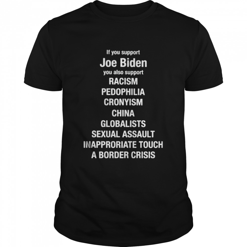 If you support Joe Biden you also support racism shirt