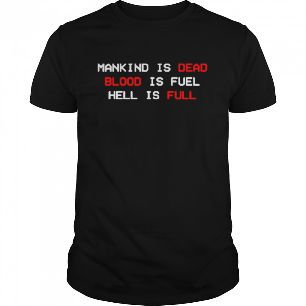 Mankind Is Dead Blood Is Fuel Hell Is Full Shirt