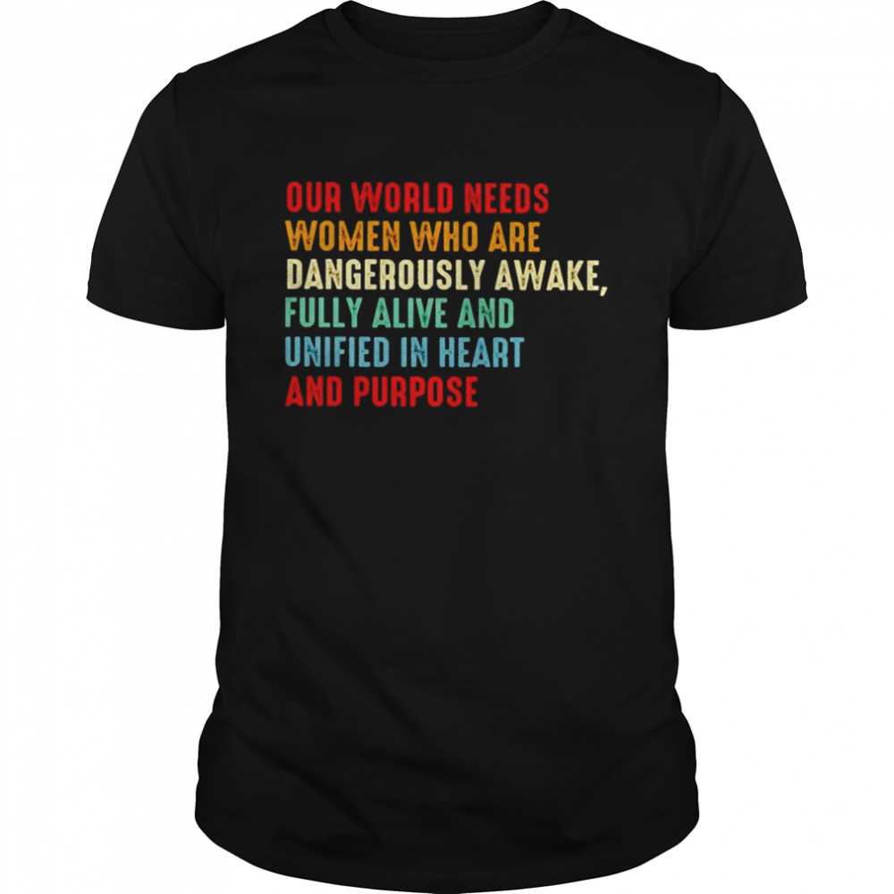 Our world needs women who are dangerously awake shirt