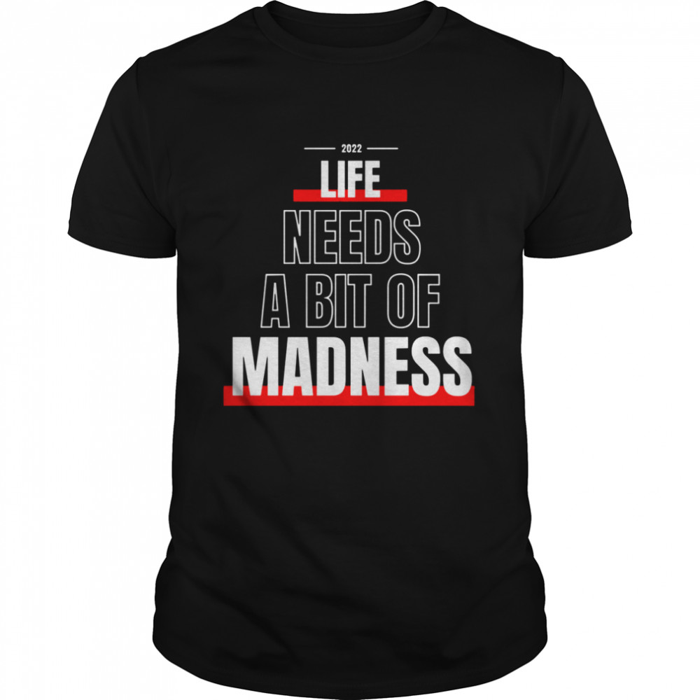 Life Needs A Bit Of Madness Quote shirt