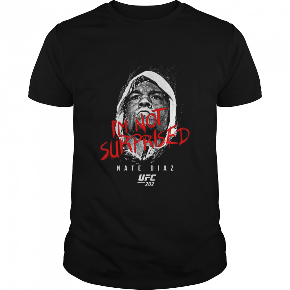 Men’s Ufc Nate Diaz I’m Not Surprised Nate Diaz T-Shirt