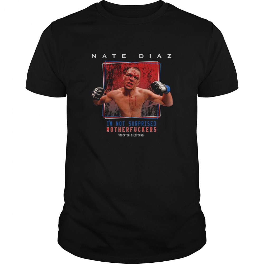 Nate Diaz I’m Not Surprised Mother Fckers T-Shirt