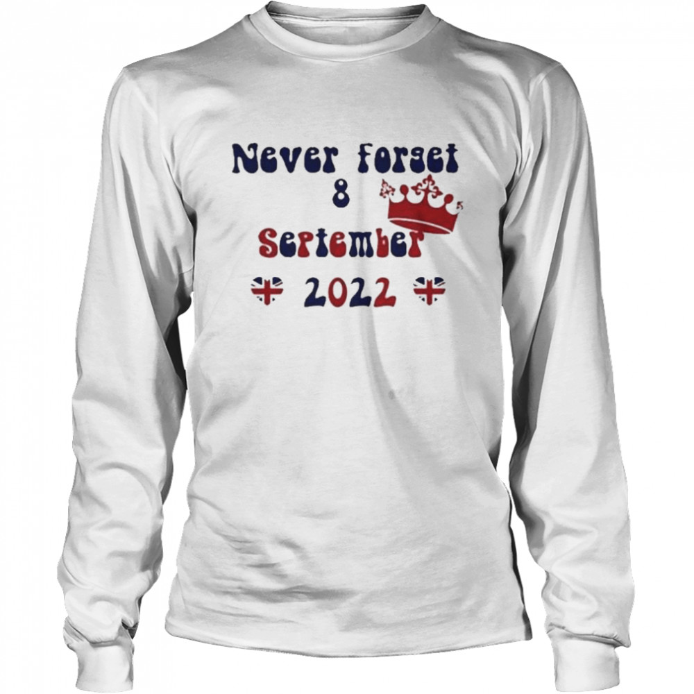 Never Forget 8 September 2022 shirt Long Sleeved T-shirt