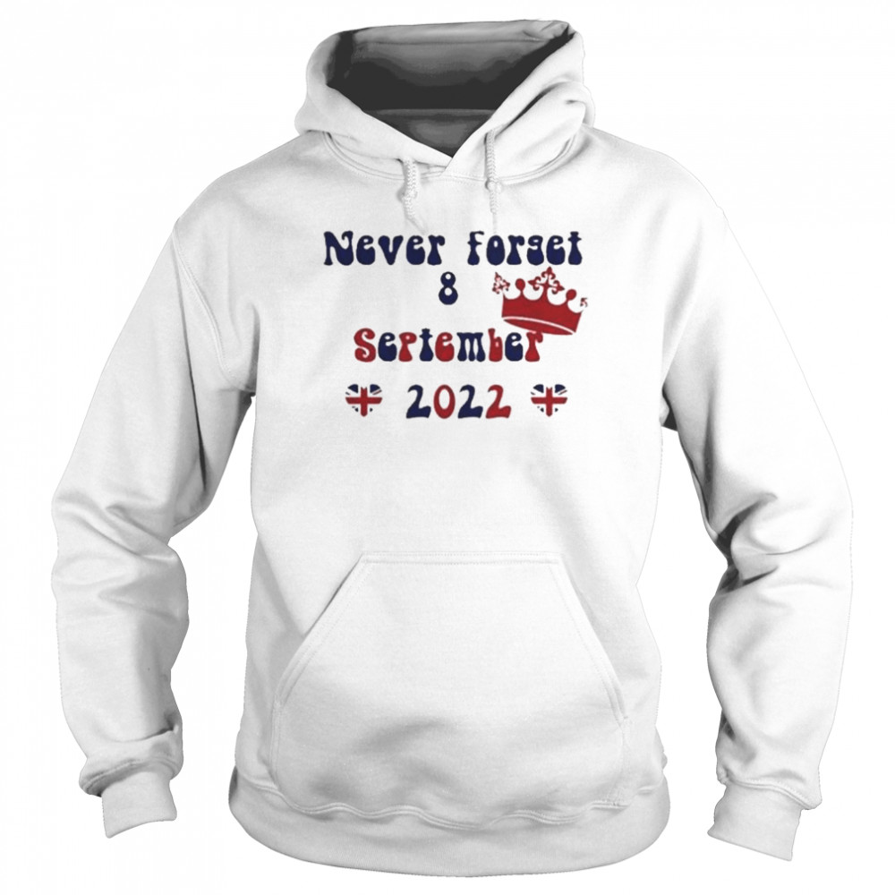 Never Forget 8 September 2022 shirt Unisex Hoodie