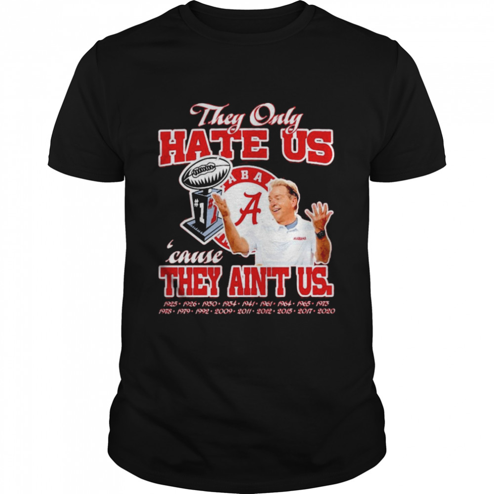 Nick Saban They Only Hate Us Because They Ain’t Us Alabama Crimson Tide shirt