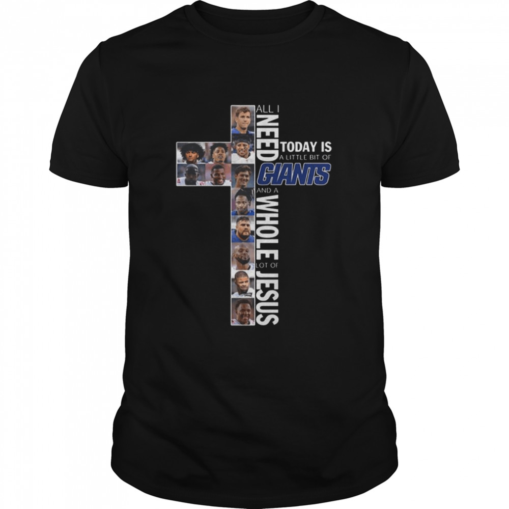 All I Need Today Is A Little Bit Of Giants And A Whole Lot Of Jesus New York Giants T-Shirt