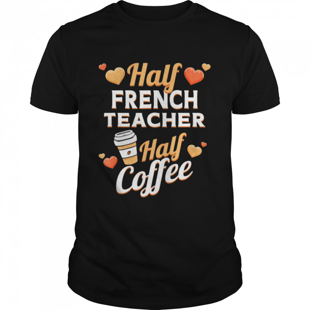 Half French Teacher Half Coffee Classic Shirt