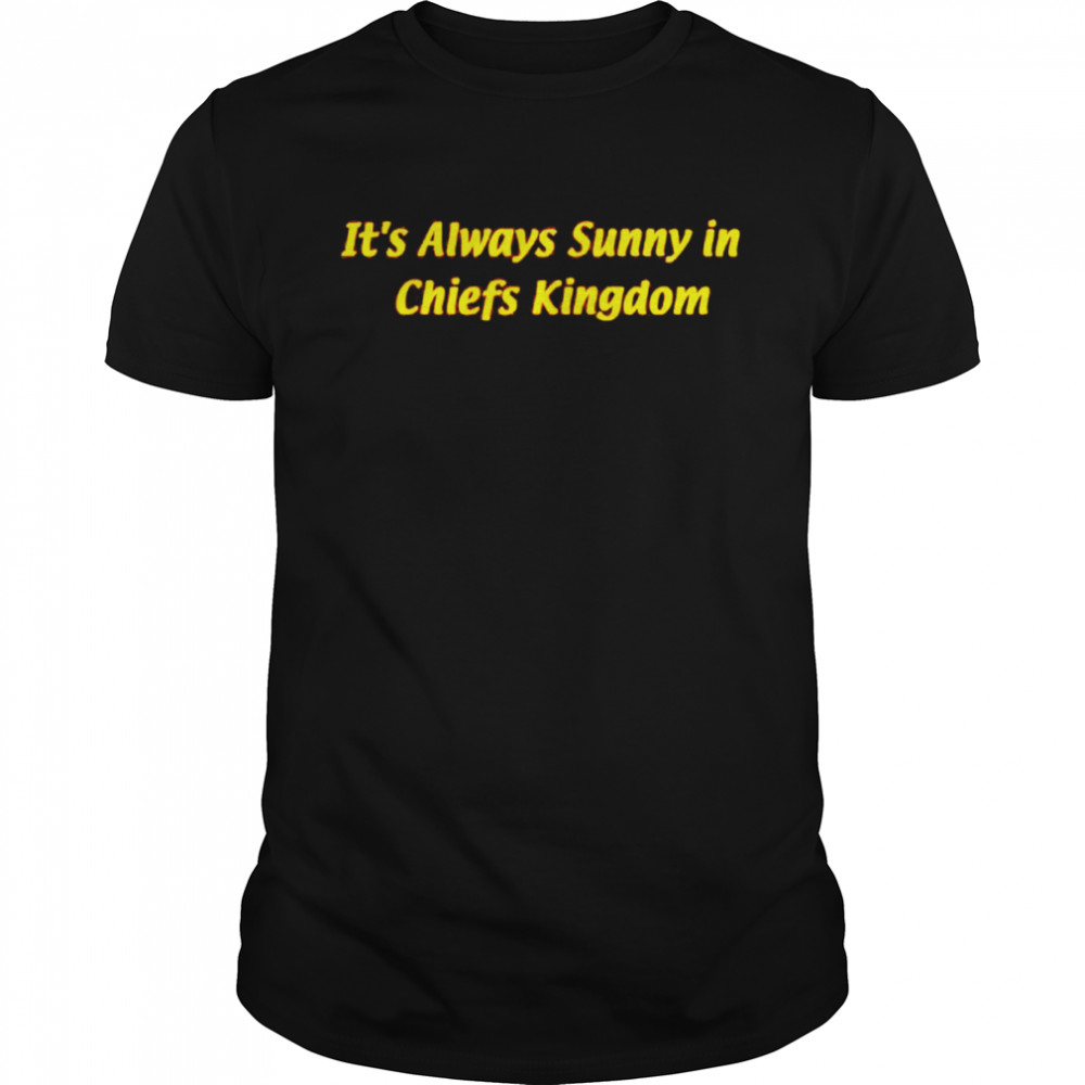 it’s always sunny in Chiefs Kingdom shirt