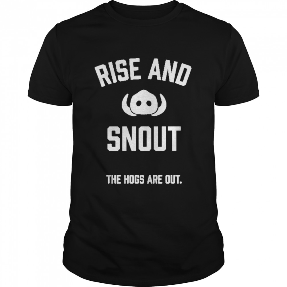 Rise and snout the Hogs are out shirt