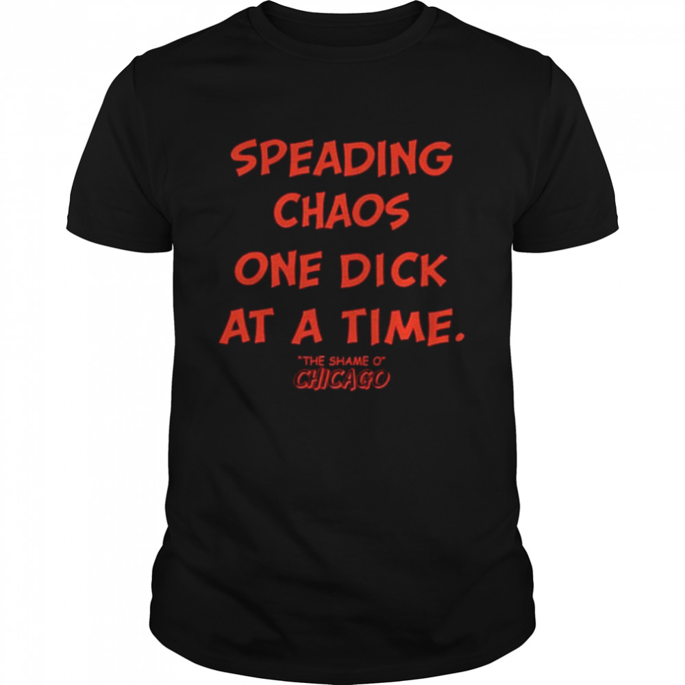 Spreading chaos one dick at a time the shame o chicago twill cap shirt