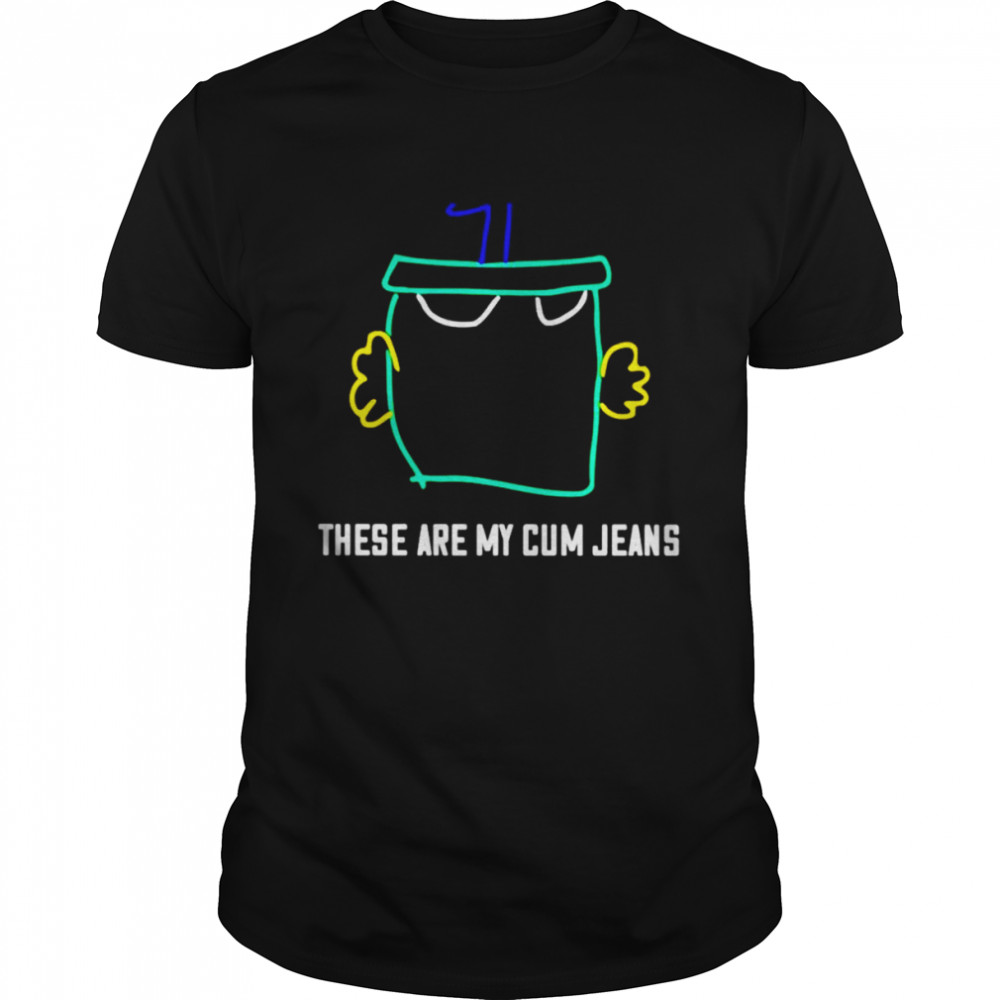 These are my cum jeans unisex T-shirt