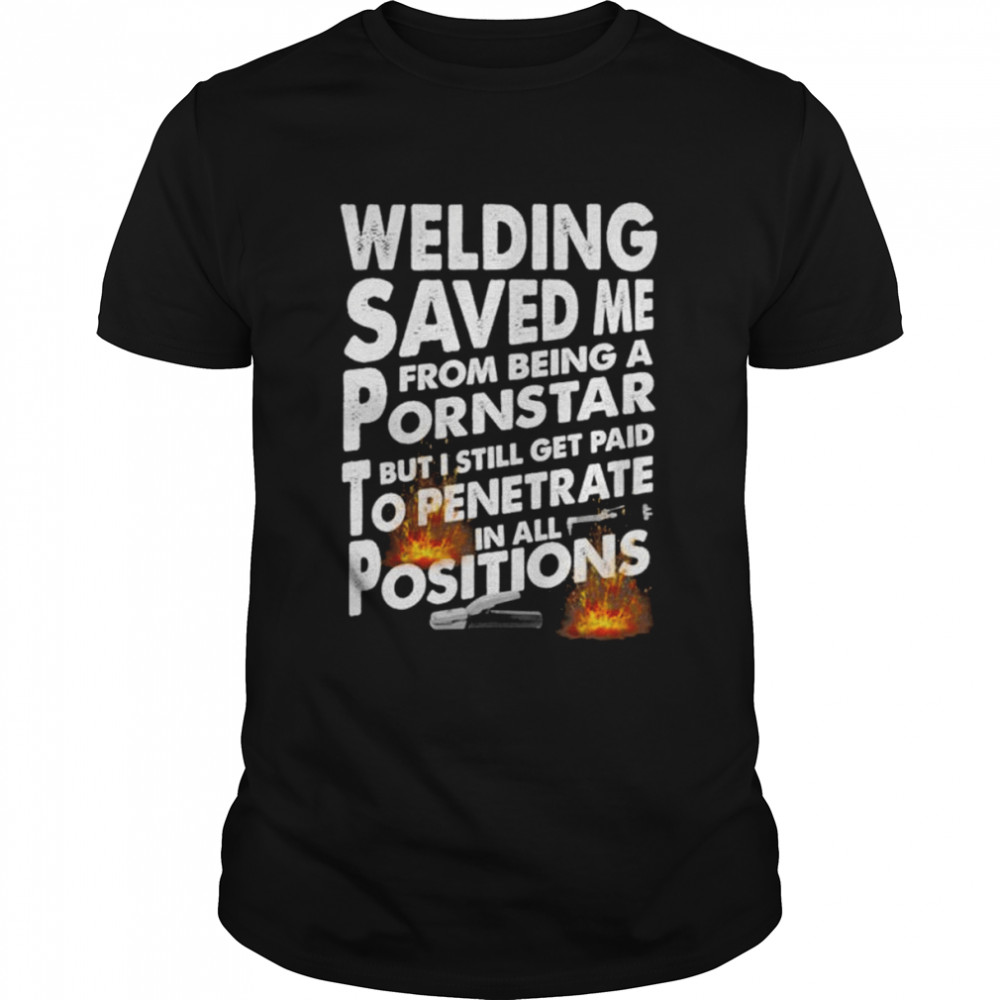 Welding saved me from being a pornstar unisex T-shirt