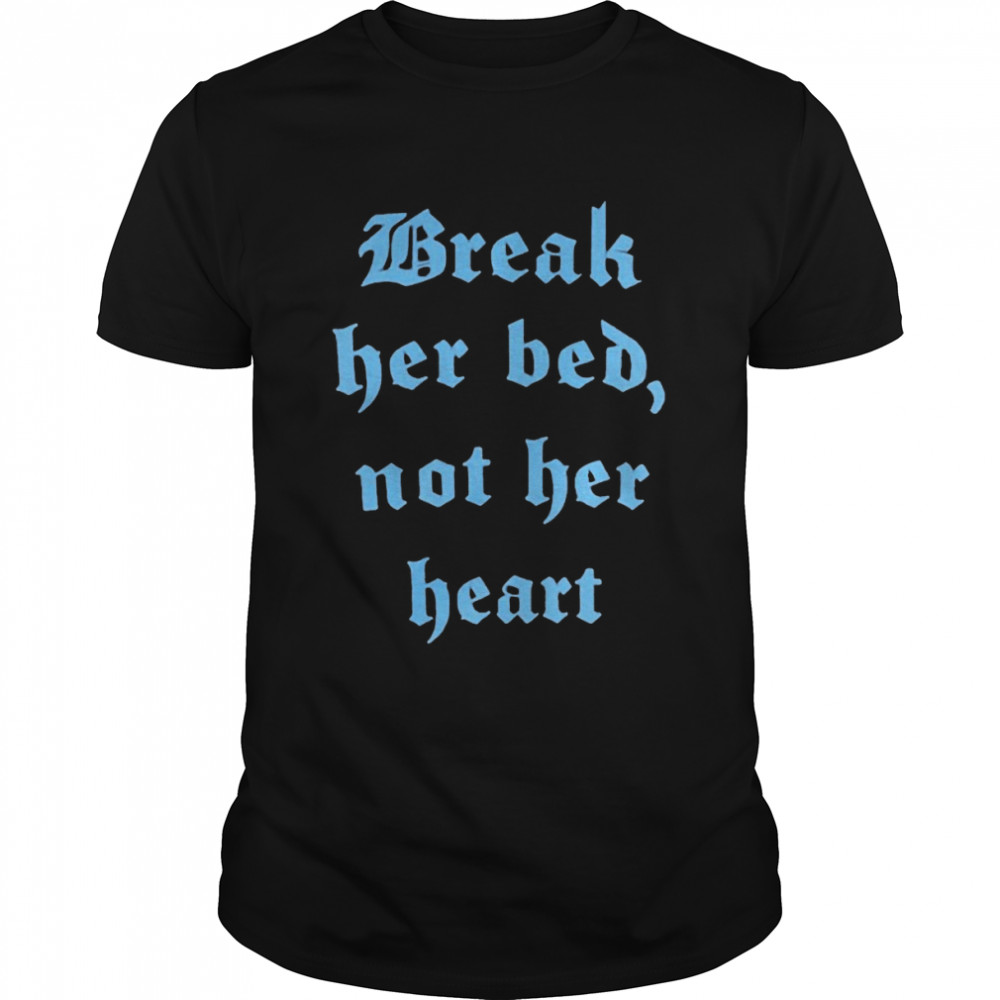 Break Her Bed Not Her Heart Shirt