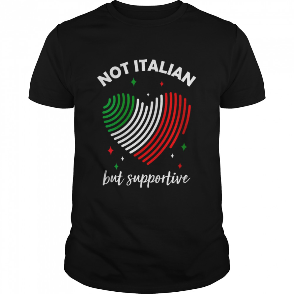 Heart Italia Flag Not Italian But Supportive shirt