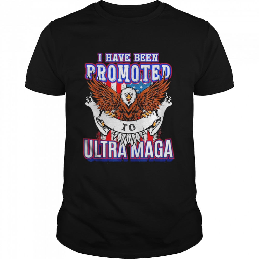 I have been Promoted to Ultra MAGA T-Shirt