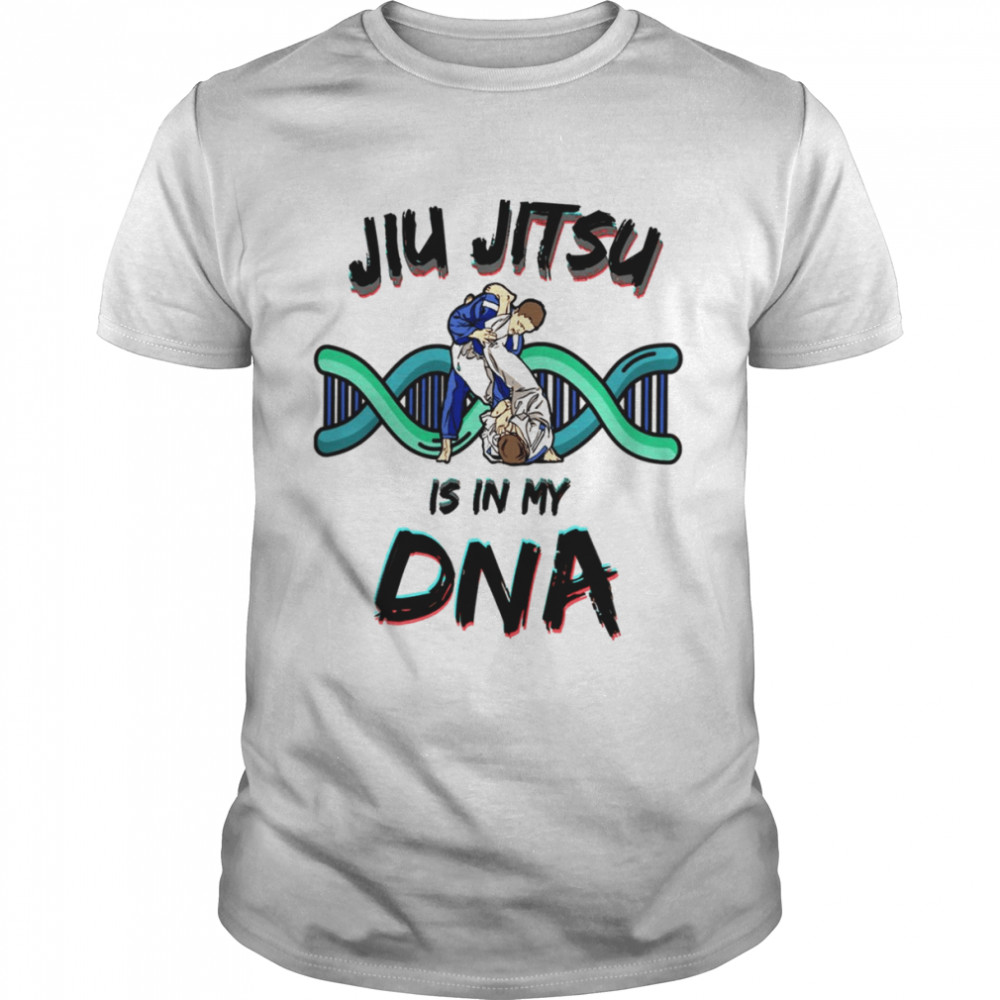 Jiu Jitsu Is In My Dna shirt