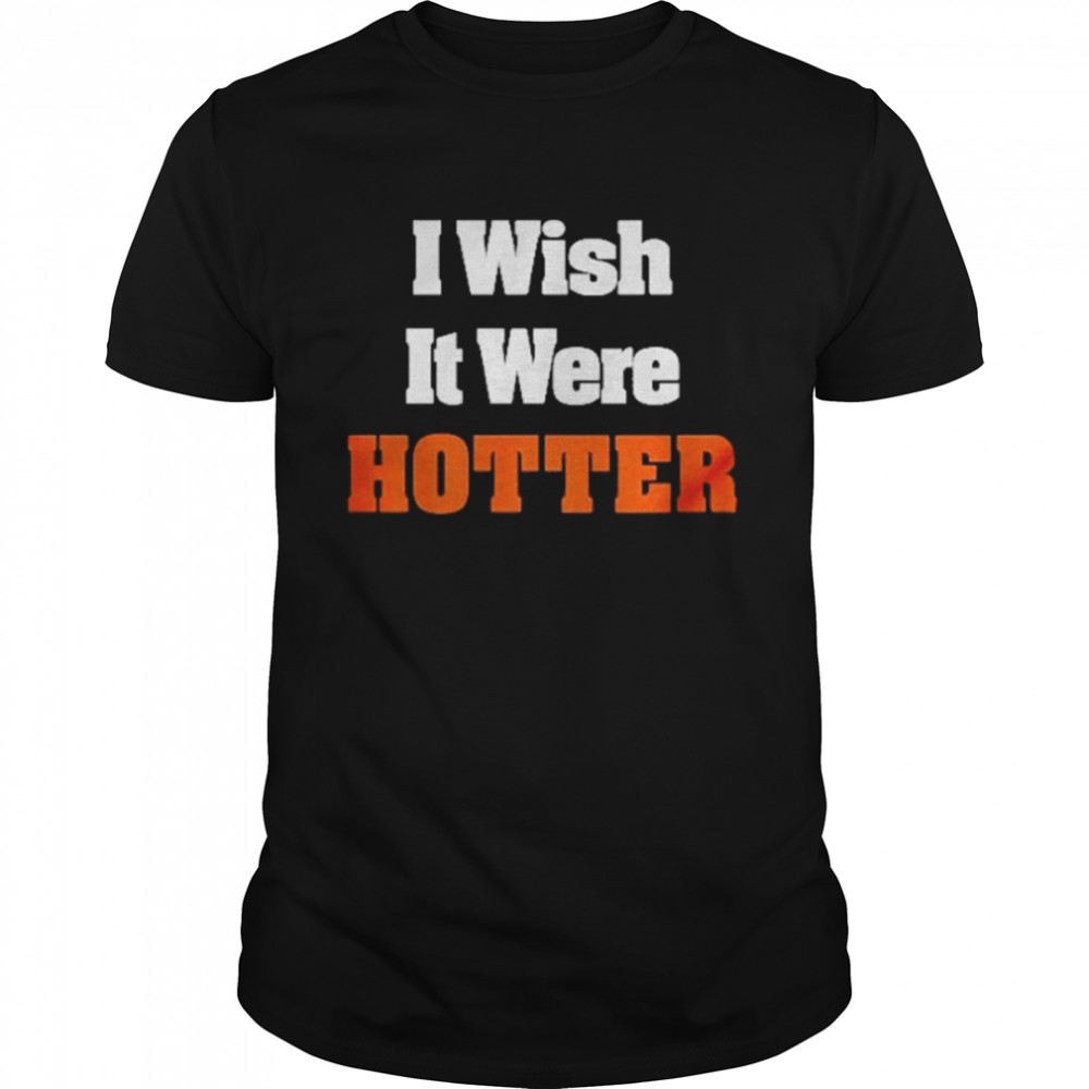 Rob Hunt Wearing I Wish It Were Hotter Shirt