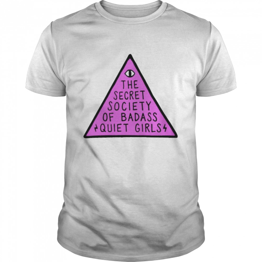 The secret society of quiet badass girl shirt