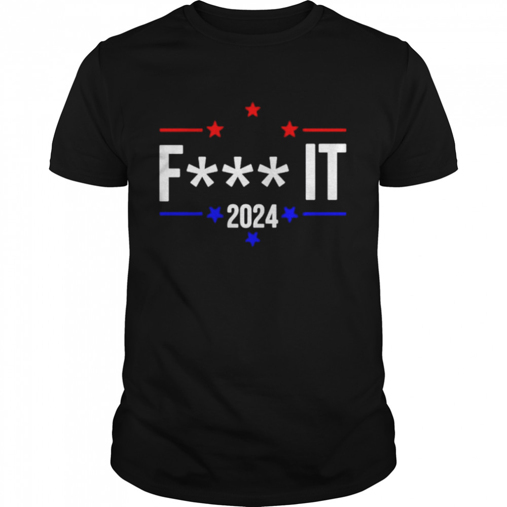 Fuck it 2024 shirt