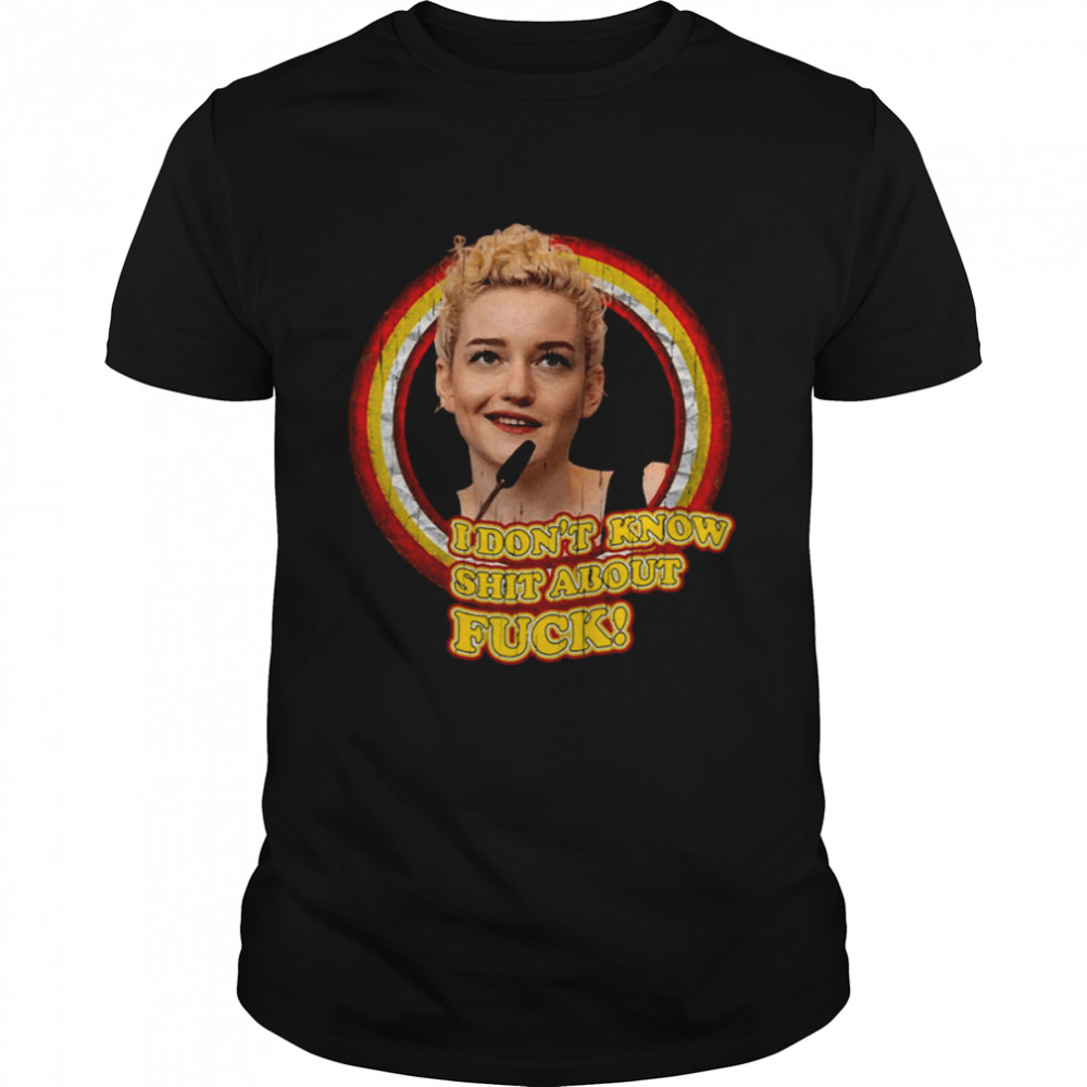 Meme I Don’t Know Shit About Fuck Ruth Langmore Julia Garner shirt