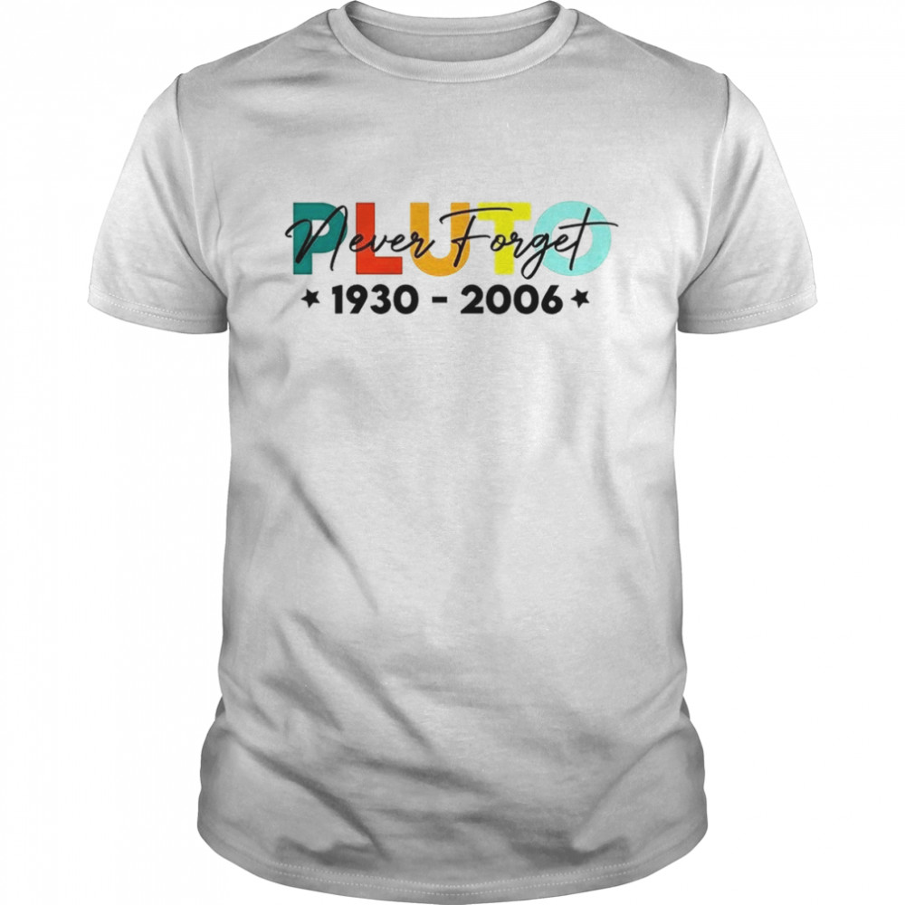 Pluto Destroyed Universe Never Forget 1930 2006 Science Space Planet shirt