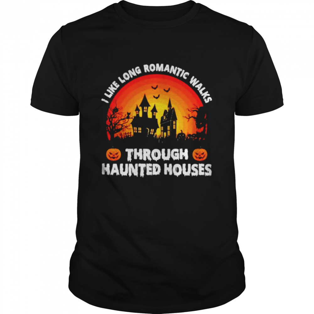 I like long romantic walks through haunted houses shirt