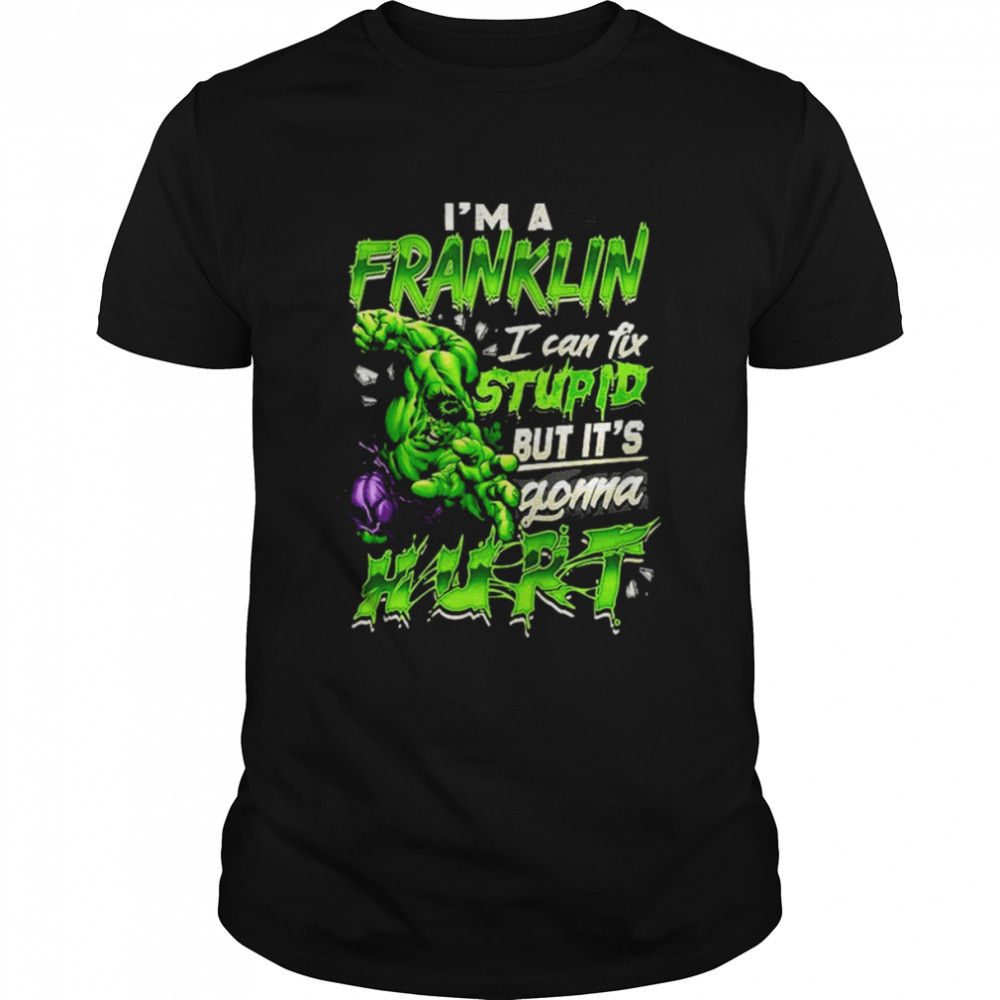 I’m a franklin I can fix stupid but it’s gonna Hurt shirt