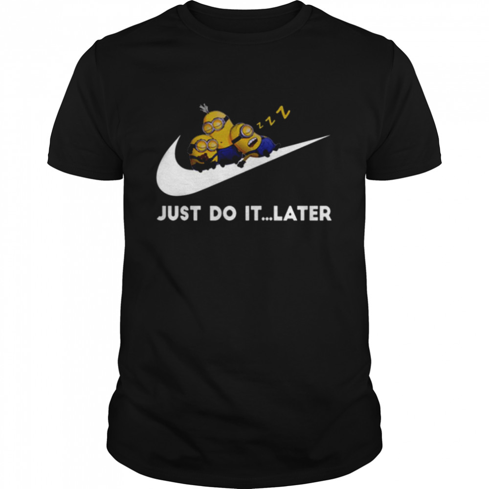 Minions X Nike Cute Sleeping Bob Kevin Dave Just Do It Later shirt