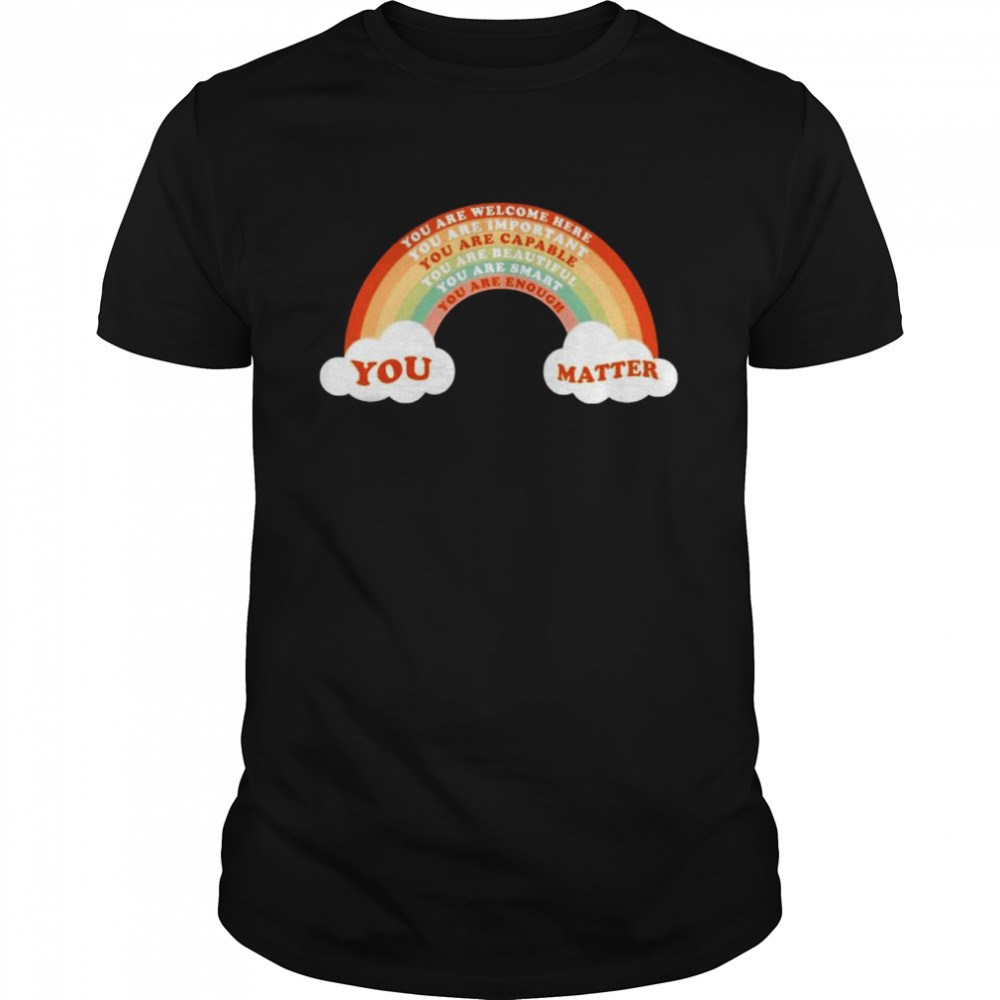 You matter rainbow shirt