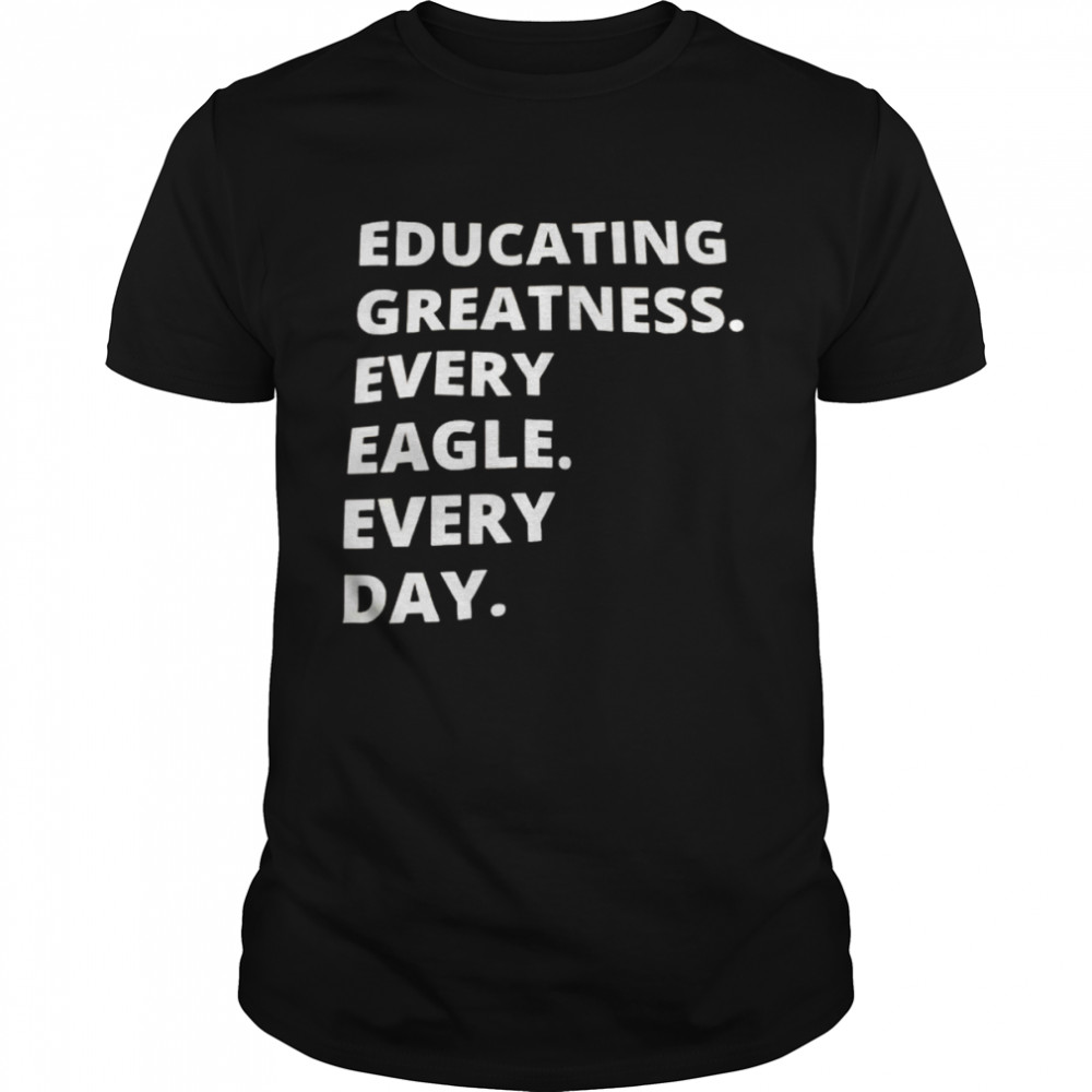 educating greatness every eagle every day shirt