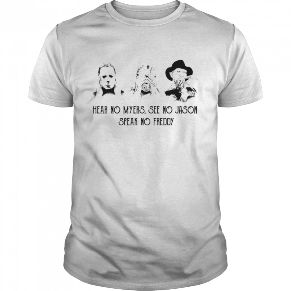 Hear no Myers See no Jason Speak no Freddy shirt