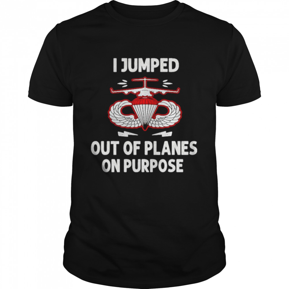 I jumped out of planes on purpose unisex T-shirt