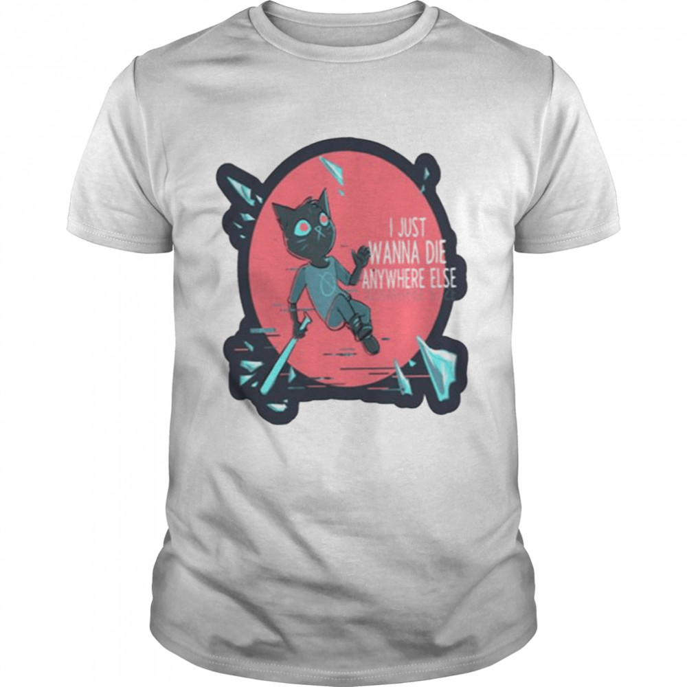 I Just Wanna Die Anywhere Else Night In The Woods shirt