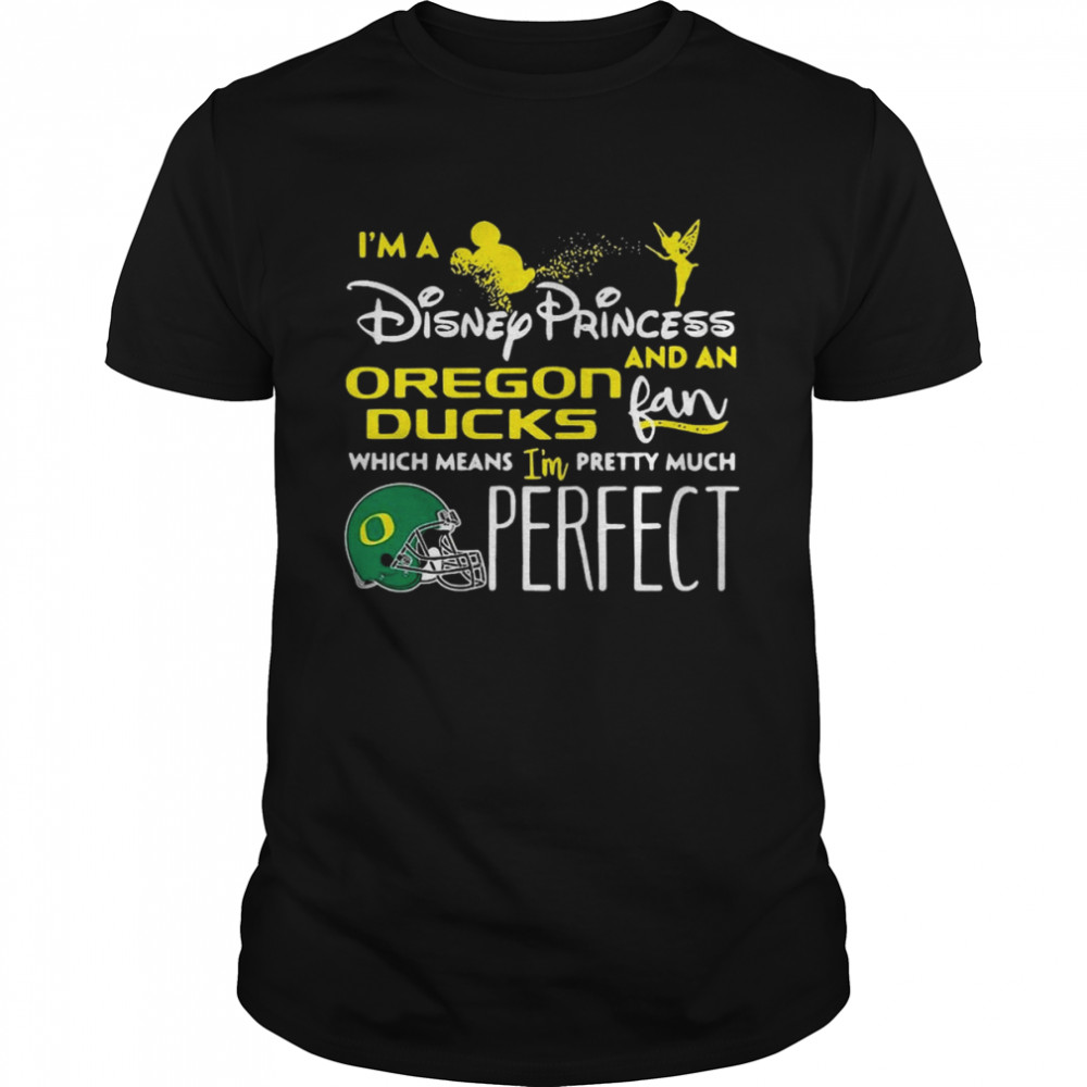 I’m A Disney Princess Oregon Ducks And An Fan Which Means Oregon Ducks T-shirt