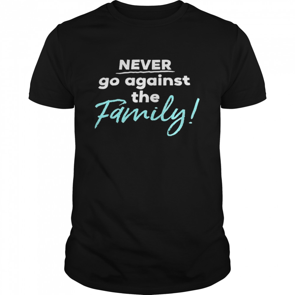 Never go against the family shirt