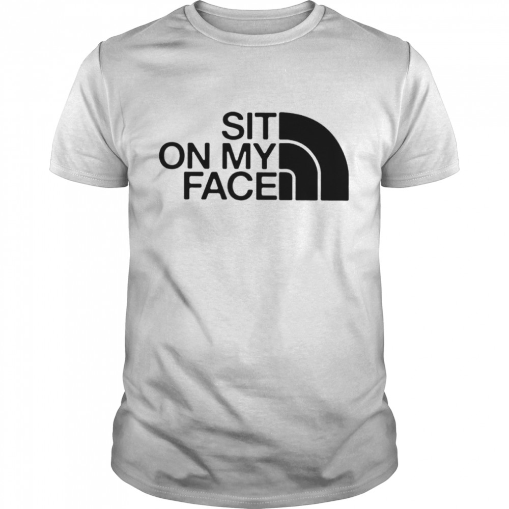 Sit on my face North Face Logo shirt