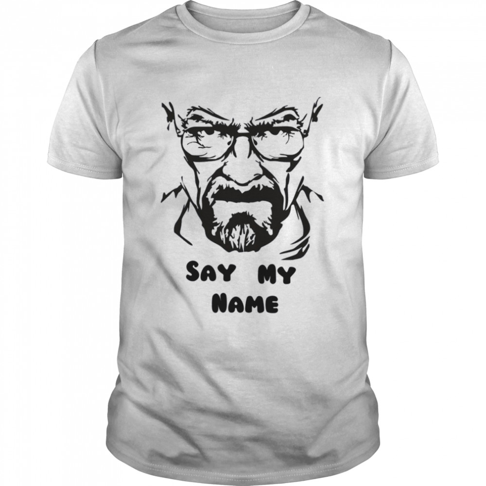 Cool Saying Breaking Bad Say My Name Walter White shirt