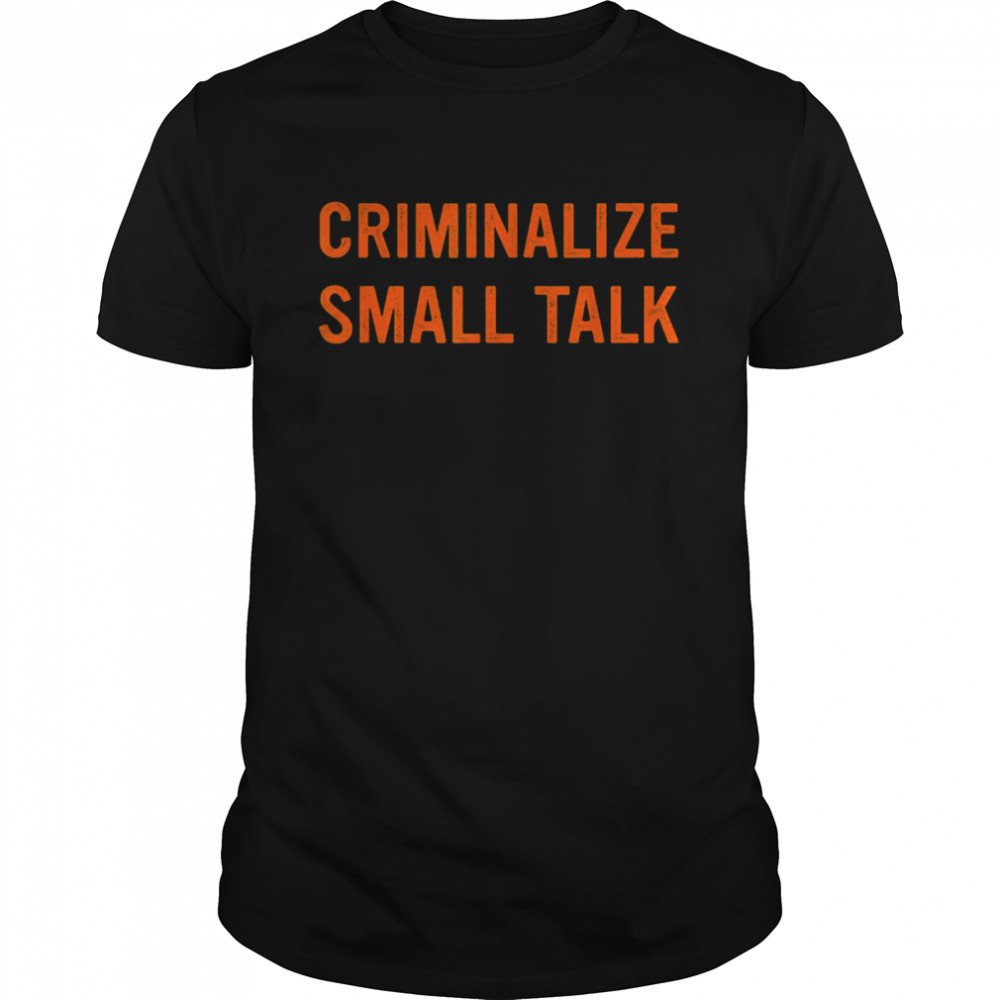 Criminalize Small Talk T-Shirt